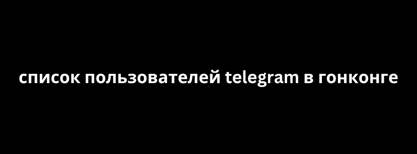 список пользователей telegram в гонконге